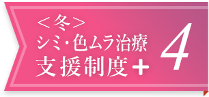 ＜冬＞シミ・色ムラ治療支援制度＋ 4